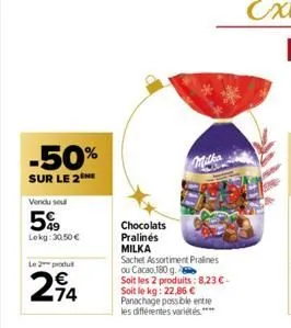 -50%  sur le 2  vendu sel  5%  lekg: 30,50 €  le 2 produ  274  chocolats pralinés  milka  sachet assortiment pralines  milka  ou cacao 180 g.  soit les 2 produits: 8,23 € - soit le kg: 22,86 € panacha