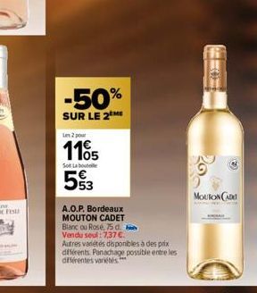 -50%  SUR LE 2 ME  Les 2 pour  1105  Sot La boute  53  A.O.P. Bordeaux MOUTON CADET Blanc ou Rosé, 75 d. Vendu seul: 7,37 €.  Autres variétés disponibles à des prix différents. Panachage possible entr