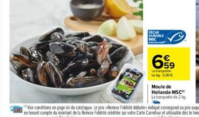 PECHE DURABLE MSC  659  La barquette Le kg: 3,30 €  Moule de Hollande MSC  La barquette de 2 kg. 