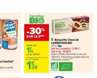 carrefour  bio  -30%  sur le 2m  vendu soul  199  lekg: 16,58 €  le produit  carrefour  bio  b barquette chocolat carrefour bio  120g- soit les 2 produits: 3,38 €- soit le kg: 14,08 €  autres variétés
