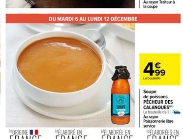 SOUPE  DU MARDI 6 AU LUNDI 12 DÉCEMBRE  € +99  La boutelle  Soupe de poissons PECHEUR DES CALANQUES La bouteille de 11. Au rayon Poissonnerie libre service 