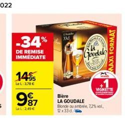 -34%  DE REMISE IMMÉDIATE  14%  Le L: 3,78 €  987  €  Le L:2,49 €  33d  Bière LA GOUDALE  Goodalo  Blonde ou ambrée, 7,2% vol, 12x33d.  VIGNETTE  MAXI FORMAT 