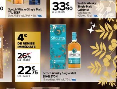 90 Scotch Whisky Single Malt  TALISKER Skye, 45,8% vol, 70 cl + ét  4€  DE REMISE  IMMÉDIATE  26%  LeL:38,21 €  225 Scotch Whisky Single Malt  LeL:32.50€  SINGLETON  12 ans d'age, 40% vol, 70 d.  33% 