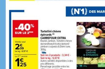 -40%  SUR LE 2  Vondu soul  209  Le kg: 6,97 €  Le produ  Tortellini chèvre épinards  CARREFOUR EXTRA Ravioli Jambon, Tortellini chèvre épinardboeufiicotta épinard jambon crupesto & Demi lune. 300g  S