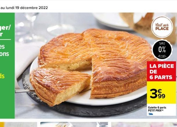 Quit sur PLACE  SANS 0%  ALCOOL  LA PIÈCE DE 6 PARTS  399  Galette 6 parts PETIT PRIX 