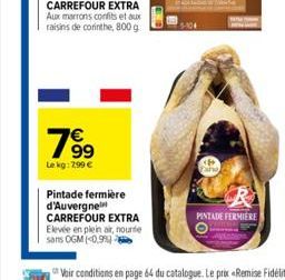 7⁹9  Le kg: 2,99 €  Pintade fermière d'Auvergne CARREFOUR EXTRA Elevée en plein air, nourie  sans OGM (0.9%)  PINTADE FERMIERE 