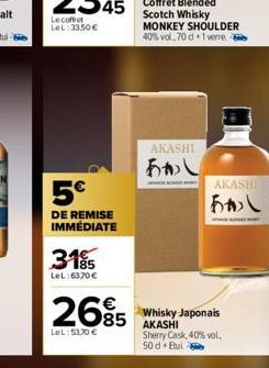 Le coffret LeL:33.50€  5€  DE REMISE  IMMEDIATE  3195  LeL: 63,70 €  2685  LeL: 53,70 €  AKASHI  あかし  Scotch Whisky MONKEY SHOULDER  40% vol, 70 d 1 verre.  Whisky Japonais  AKASHI  Sherry Cask, 40% v