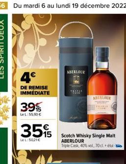 56 Du mardi 6 au lundi 19 décembre 2022  4€  DE REMISE IMMÉDIATE  39%  Le L:55,93 €  355  LeL: 50.21€  ABERLOUR  Scotch Whisky Single Malt ABERLOUR  Triple Cask, 40% vol, 70 cl.+ étui  ABERLOUR  