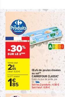 Ke Produits  Carrefour  -30%  SUR LE 2  Vendu seul  65 Liboud: 0,22 €  Le 2 produt  185  CEufs de poules élevées au sol  CARREFOUR CLASSIC Dates du jour de ponte, par 12.  NUTRS-SCORE  ABCDE  Soit les