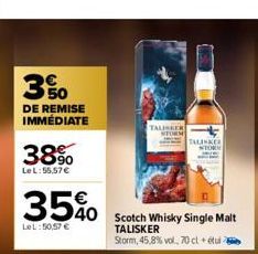 3%  DE REMISE IMMEDIATE  38%  LeL:55,57 €  35%0  LeL: 50,57 €  40 Scotch Whisky Single Malt  TALISKER  Storm, 45,8% vol., 70 cl + tu  TALISKER STORM  TALISKER  