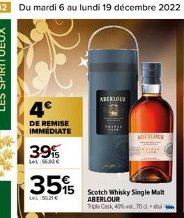 42 Du mardi 6 au lundi 19 décembre 2022  4€  DE REMISE IMMÉDIATE  39  LeL: 55,93 €  35%  LeL:50,21 €  Scotch Whisky Single Malt ABERLOUR  Triple Cask 40% vol, 70 cl + tu  ABERLOUR  ADERLOUR  