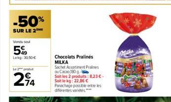 -50%  SUR LE 2  Vendu seul  5€  Lokg: 30,50 €  Le 2 produ  214  Chocolats Pralinés MILKA  Sachet Assortiment Pralines  ou Cacao 180 g.  Soit les 2 produits: 8,23 € - Soit le kg: 22,86 € Panachage poss