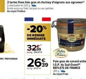 2 tartes fines foie gras et chutney d'oignons aux agrumes la barquette de 220 g  existe aussi aux saint jacques ou aux gambas au rayon traiteur  -20%  de remise immédiate  3299  lekg: 109,97 €  2699  