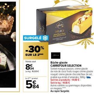 SURGELÉ  -30%  SUR LE 2ME  Vendu seul  894  Lekg: 16,68 €  Le 2 produt  5%4  DELICE  Büche glacée  CARREFOUR SELECTION  Sorbet mangue passion, crème glacée de noix de coco/ fruits rouges crème glacée 