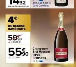 4€  de remise immédiate  59%  le l: 39,93 €  55%  lol:37,27 €  90 piper  champagne brut magnum  heidsieck 1.5 d.  piper  oper welosede 