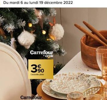 56 Du mardi 6 au lundi 19 décembre 2022  Carrefour home  3%  L'assiette plate  