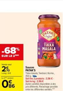 -68%  SUR LE 2  Vendu soul  2%  Lokg:6€  Le 2 produt  0%  Sauces PATAK'S  Tikka masala, Tandoori, Korma, 450g  PATAKS  ΤίΚΚΑ MASALA  Soit les 2 produits: 3,56 € - Soit le kg: 3,96 €  Autres variétés d