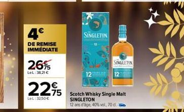 4€  DE REMISE IMMÉDIATE  26%  LeL:38,21 €  225 Scotch Whisky Single Malt  LeL:32.50€  SINGLETON  12 ans d'age, 40% vol, 70 d.  SINGLETON  SINGLETON 