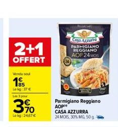 2+1  OFFERT  Vendu seul  1955  Le kg: 37 € Les 3 pour  3,9⁰  Lekg: 24,67 €  Casa Azzurra  PARMIGIANO REGGIANO  AOF 24 MOIS  Parmigiano Reggiano АОР  CASA AZZURRA 24 MOIS, 30% MG, 50 g 