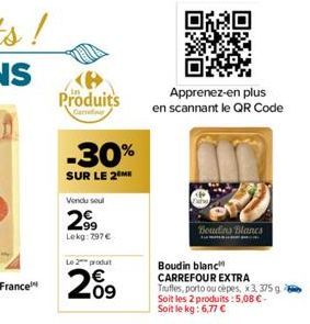 Produits  Carefour  -30%  SUR LE 2 ME  Vendu soul  2.99  Lekg: 797 €  Le 2 produt  Apprenez-en plus  en scannant le QR Code  Boudins Blancs  Boudin blanc CARREFOUR EXTRA Truffes, porto ou cèpes, x3, 3