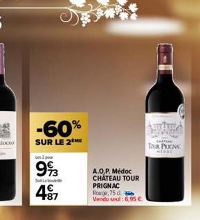 -60%  SUR LE 2  Les 2 pour  993  Sot Labou  87  A.O.P. Médoc CHÂTEAU TOUR  PRIGNAC Rouge,75 d.  Vendu seul: 6,95 €.  CHATEAU  TOUR PRIGNA  MEDOC 