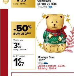 -50%  SUR LE 2  Vendu seul  39  Le kg: 33,50 €  Le 2 produ  1€7  Guimauves ESPRIT DE FÊTE  Tubo, 1 kg  Moulage Ours LINDT 100g  Soit les 2 produits: 5,02 €. Soit le kg: 25,10 € 