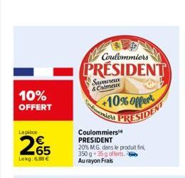 10%  OFFERT  La pie  2€5  Lekg: 6,88 €  Coulommiers  PRESIDENT  Savoureux & Crimeux  +10% offert PRESIDENT  mich  Coulommiers PRESIDENT 20% MG, dans le produit fin 350 g 35g offerts. Au rayon Frais  