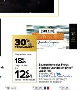 prix payé en caisse  1899  lekg:68.48 €  30% frander origines  stud  d'économies"  labeyrie  saumon fumé des fjords d'islande grandes origines labeyrie  8 tranches, 270 g  1294  remise fice dédute aut