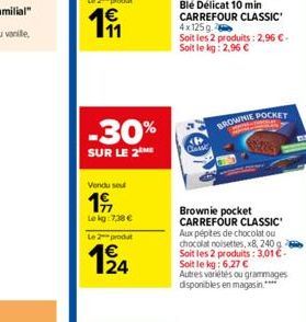 Le 2 produt  191  -30%  SUR LE 2 ME  Vendu se  19  Le kg: 7,38 € Le 2 produt  124  Blé Délicat 10 min CARREFOUR CLASSIC' 4x125 g. Soit les 2 produits: 2,96 €-Soit le kg: 2,96 €  BROWNIE POCKET  Browni