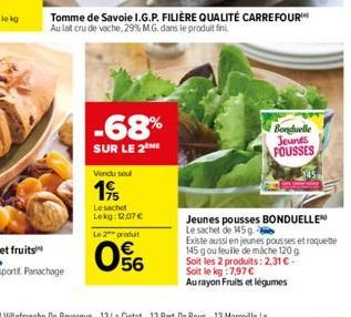 -68%  SUR LE 2 ME  Vendu soul  195  Le sachet Lekg: 12,07 €  Le 2 produit  056  Tomme de Savoie I.G.P. FILIÈRE QUALITÉ CARREFOUR  Au lait cru de vache, 29% MG, dans le produit fini  Bonduelle Jeunes P