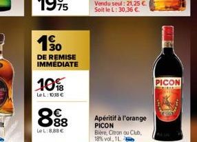 30  DE REMISE IMMÉDIATE  10%  Le L: 1038 €  888  Le L:8,88 €  Apéritif à l'orange  PICON Bière, Citron ou Club, 18% vol, 1L.  PICON 