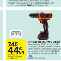 BLACK+ DECKER  +90  4494 494  dont 0,50 € d'ecoparticipation La perceuse  Perceuse sans fil, 10.8V Lithium Vitesse variable 0-550 trs/min, controle de couple 10 positions, couple maximum 26Nm, mandrin