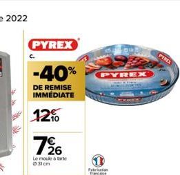 PYREX  -40%  DE REMISE IMMÉDIATE  12%  126  7€  Le moule à tarte  Ⓒ31cm  PYREX  Fabrication franças  PYREX 