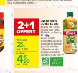 2+1  jus de fruits joker le bio orange sans pulpe, orange avec  offert mutts ou pomme. joker  bio!  vendu soul  25  lel: 2,45 € les 3 pour  4.90  €  lel: 163 €  1l autres variétés  disponibles à des p