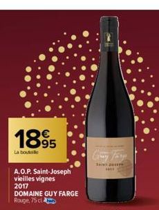 1895  La bouteille  A.O.P. Saint-Joseph vieilles vignes 2017 DOMAINE GUY FARGE Rouge, 75 cl  SAINT JO  HE 