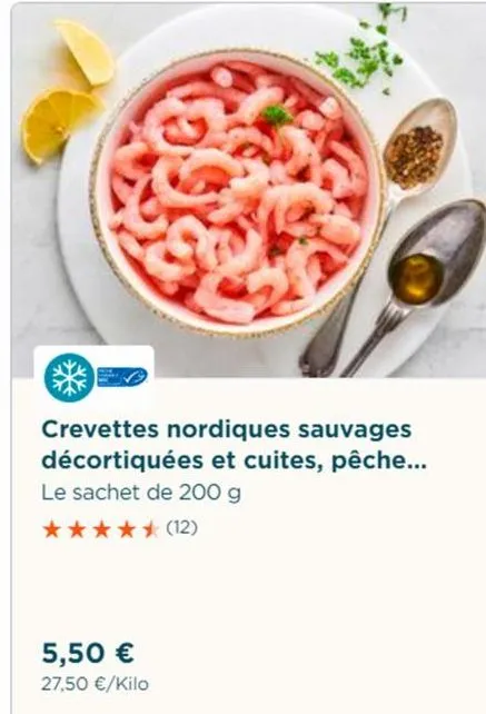 crevettes nordiques sauvages décortiquées et cuites, pêche... le sachet de 200 g  ✰✰✰✰✰ (12)  5,50 €  27,50 €/kilo 