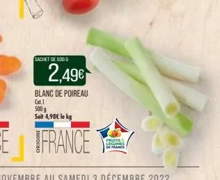 sachet de 500g  2,49€  blanc de poireau  cat.1 500 g  soit 4,98€ le kg  fruits legumes de france 