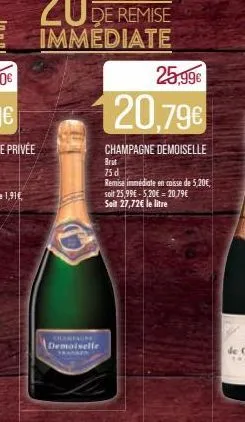 qurbain demoiselle  de remise  immediate  25,99€  20,79€  champagne demoiselle  brut  75 d  remise immédiate en caisse de 5,20€, soit 25,99€-5,20€ - 20,79€ soit 27,72€ le litre 