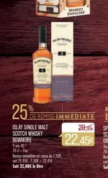 www  sor  25% remise immediate  islay single malt scotch whisky  bowmore  9 ans 40°  70 d + éti  remise immédiate en caisse de 7,50€, soit 29,95€-7,50€ = 22,45€ soit 32,08€ le litre  monkey shoulder  