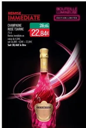 remise immediate  champagne rosé tsarine  75 d remise immédiate en caisse de 4,04€,  soit 26,8be-4,04€22,84€ soit 30,46€ le litre  26,88€  22,84€  isar  bouteille lumineuse  edition limitée  