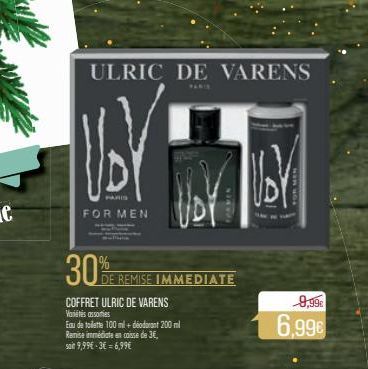 ULRIC DE VARENS  11DY  PARIS  FOR MEN  30%  UDY VDY  COFFRET ULRIC DE VARENS  Vos asses  Eau de toilette 100 ml + déodorant 200 ml Remise immédiate en caisse de 3€, soit 9,99€-3€ = 6,99€  DE REMISE IM