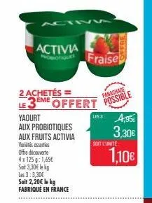 activia  2 achetés= eme  le 3 offert possible  panachage  yaourt  aux probiotiques  aux fruits activia  variétés assorties  offre découverte  4 x 125g: 1,65€ sat 3,30€ lekg las 3:3,30€ soit 2,20€ le k