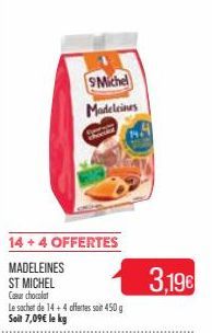 SMichel  Madeleines  14+4 OFFERTES  MADELEINES ST MICHEL Cur chocolat  Le sachet de 14+4 offertes soit 450 g Soit 7,09€ le kg  chocola  3,19€ 