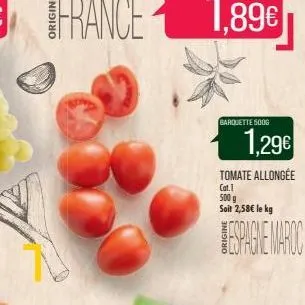 barquette 5000  1,29€  tomate allongée  cat.1 500g soit 2,58€ le kg  espagne maroc 