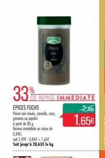 %  33E REMISE IMMEDIATE  EPICES FUCHS  Poivre noir moulu, connelle, cury, gamasio ou papriko A partir de 80 g  Ramise immédiate en caisse de  Paivre  toir  0,84€,  soit 2,49€ 0,84€ 1,65€ Soit jusqu'à 