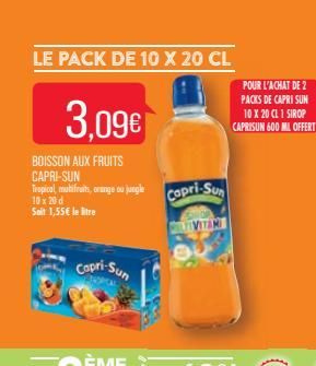 LE PACK DE 10 X 20 CL  3.09€  BOISSON AUX FRUITS CAPRI-SUN  Tropical muhifruits, orange ou jungle 10 x 20 d Soit 1,55€ le litre  Copri-Sun  Capri-Sun  VITAM  POUR L'ACHAT DE 2 PACKS DE CAPRI SUN 10 X 