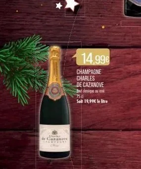 de caraneve  14,99€  champagne charles de cazanove  but dassique ou rosé 75d seit 19,99€ le litre 