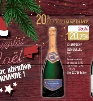 20%  iselle  25,99€  20,79€  champagne demoiselle  brut  75 d  remise immédiate  en caisse de 5,20€, soll 25,99€ 5,20€ = 20,79€  soit 27,72€ le litre 