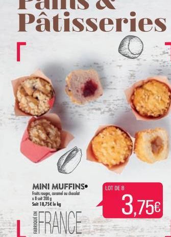 r  L  MINI MUFFINS Fruits rouges, caramel ou chocolat x 8 sot 200 g Soit 18,75€ le kg  FRANCE  LOT DE 8  3,75€ 