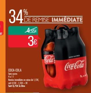 34%  DE REMISE IMMÉDIATE  COCA-COLA  Sans sucres  4x11  Remise immédiate en caisse de 1,55€,  soit 4,55€-1,55€ = 3€ Soit 0,75€ le litre  4.55€  3€  SANSUCHES  Coca-Cola 